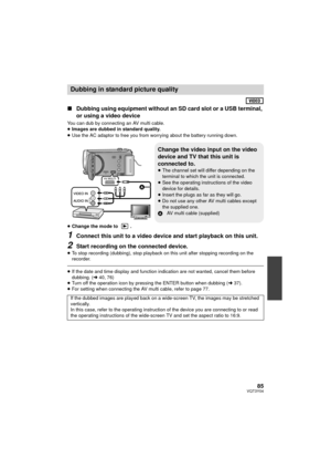 Page 8585VQT3Y04
∫Dubbing using equipment without an SD card slot or a USB terminal, 
or using a video device
You can dub by connecting an AV multi cable.
≥Images are dubbed in standard quality.
≥ Use the AC adaptor to free you from worrying about the battery running down.
≥ Change the mode to  .
1Connect this unit to a video device and start playback on this unit.
2Start recording on the connected device.
≥To stop recording (dubbing), stop playback on this unit after stopping recording on the 
recorder.
≥If...