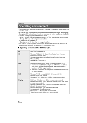 Page 9090VQT3Y04
≥Even if the system  requirements mentioned in this owner’s manual are fulfilled, some PCs 
cannot be used.
≥ A CD-ROM drive is necessary to install the su pplied software applications. (A compatible 
Blu-ray disc/DVD writer drive and media are necessary for writing to a Blu-ray disc/DVD.)
≥ Operation is not guaranteed in the following cases.
jWhen 2 or more USB devices are connected to a PC, or when devices are connected 
through USB hubs or by using extension cables.
j Operation on an...