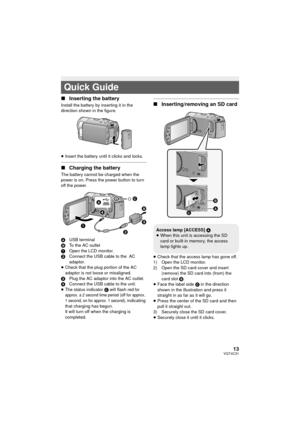 Page 1313VQT4C31
∫Inserting the battery
Install the battery by inserting it in the 
direction shown in the figure.
≥Insert the battery until it clicks and locks.
∫ Charging the battery
The battery cannot be charged when the 
power is on. Press the power button to turn 
off the power.
A USB terminal
B To the AC outlet
1 Open the LCD monitor.
2 Connect the USB cable to the  AC 
adaptor.
≥ Check that the plug portion of the AC 
adaptor is not loose or misaligned.
3 Plug the AC adaptor into the AC outlet.
4 Connect...