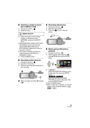 Page 1515VQT4C31
∫Selecting a media to record
[HC-V10M/HC-V11M]
1) Change the mode to .2) Select the menu.
3) Select the media to record motion 
pictures or still pictures using 
3/4 /2/ 1, and press the ENTER 
button.
≥ Select [VIDEO/SD CARD] or [PICTURE/
SD CARD] to record to the SD card.
Select [VIDEO/Built-inMemory] or 
[PICTURE/Built-inMemory] to record to 
the built-in memory.
≥ The media is selected separately for 
motion pictures or still pictures is 
highlighted in yellow.
4) Press the MENU button.
∫...