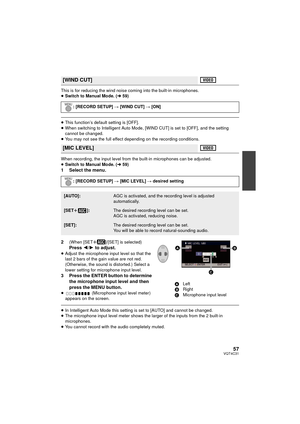 Page 5757VQT4C31
This is for reducing the wind noise coming into the built-in microphones.
≥Switch to Manual Mode. ( l59)
≥This function’s default setting is [OFF].
≥ When switching to Intelligent Auto Mode, [WIND CUT] is set to [OFF], and the setting 
cannot be changed.
≥ You may not see the full effect depending on the recording conditions.
When recording, the input level from the built-in microphones can be adjusted.
≥ Switch to Manual Mode. ( l59)
1 Select the menu.
2
(When [SETr]/[SET] is selected)Press...