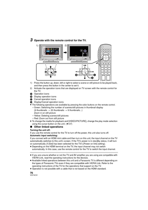 Page 7676VQT4C31
3Operate with the remote control for the TV.
1) Press the button up, down, left or right to select a scene or still picture to be played back, and then press the button in the center to set it.
2) Activate the operation icons that are displayed on TV screen with the remote control for  the TV.
A Operation icons
B Display operation icons
C Cancel operation icons
D Display/Cancel operation icons
≥
The following operations are available by pressing the color buttons on the remote control.j Green:...