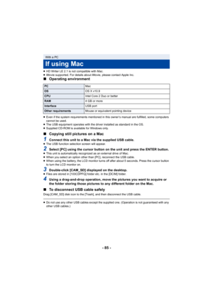 Page 85- 85 -
≥HD Writer LE 2.1 is not compatible with Mac.
≥ iMovie supported. For details about iMovie, please contact Apple Inc.
∫ Operating environment
≥Even if the system requirements mentioned in this owner’s manual are fulfilled, some computers 
cannot be used.
≥ The USB equipment operates with the driver installed as standard in the OS.
≥ Supplied CD-ROM is available for Windows only.
∫ Copying still pictures on a Mac
1Connect this unit to a Mac via the supplied USB cable.≥The USB function selection...