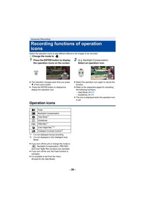 Page 36- 36 -
Select the operation icons to add different effects to the images to be recorded.¬Change the mode to  .
1Press the ENTER button to display 
the operation icons on the screen.
≥The indication changes each time you press 
4  of the cursor button.
≥  Press the ENTER button to display/not-
display the operation icon.
2(e.g. Backlight Compensation)
Select an operation icon.
≥Select the operation icon again to cancel the 
function.
≥ Refer to the respective pages for canceling 
the following functions....