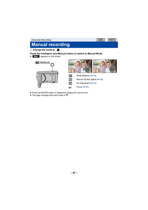 Page 47- 47 -
¬Change the mode to  .
Press the Intelligent auto/Manual button to switch to Manual Mo de.
≥ appears on the screen.
≥ Press the ENTER button to display/not display the manual icon.
≥ The page changes with each press of  4.
Advanced (Recording)
Manual recording
MNL
4/5 NEXT
4/5 NEXT
4/5 NEXT5/5 NEXT
5/5 NEXT
5/5 NEXT
/MANUAL
White Balance (l48)
Manual Shutter Speed ( l49)
Iris Adjustment (l 49)
Focus ( l50) 