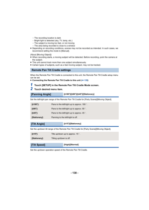 Page 138- 138 -
jThe recording location is dark
j Bright light is detected (sky, TV, lamp, etc.)
j The subject is moving too fast, or not moving
j The area being recorded is close to a window
≥ Depending on recording conditions, scenes may not be recorded a s intended. In such cases, we 
recommend setting the mode to [Manual].
(About [Moving Object])
≥ When recording starts, a moving subject will be detected. Befor e recording, point the camera at 
the subject.
≥ This unit cannot track more than one subject...