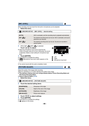 Page 66- 66 -
When recording, the input level from the built-in microphones can be adjusted.1Select the menu.
2
(When [SET  ]/[SET  ] is selected)
Touch  /  to adjust.
≥ Adjust the microphone input level so that the last 
2 bars of the gain value are not red. (Otherwise, the sound 
is distorted.) Select a lower setting for microphone input 
level.
3 Touch [ENTER].≥Touch [EXIT] to complete the setting.
≥  (Microphone input level meter) appears on the 
screen.
≥ You cannot record with the audio completely muted....