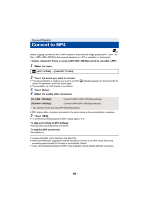 Page 89- 89 -
Before copying, convert AVCHD or MP4 scenes to those with the image quality (MP4 (1280k720/
30p) or MP4 (640 k360/30p)) that supports playback on a PC or uploading on the in ternet.
≥ Scenes recorded in iFrame or saved as MP4 (640 k360/30p) cannot be converted to MP4.
1Select the menu.
2Touch the scene you want to convert.≥ The scene selection is made as you touch it, and the   indicatio n appears on the thumbnail. To 
cancel the operation, touch the scene again.
≥ You can select up to 99 scenes...