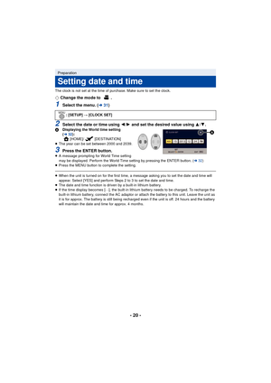 Page 20- 20 -
The clock is not set at the time of purchase. Make sure to set the clock.
¬Change the mode to  .
1Select the menu. ( l31)
2Select the date or time using  2/1  and set the desired value using 3 /4.A Displaying the World time setting 
(l 32):
[HOME]/ [DESTINATION]
≥ The year can be set between 2000 and 2039.
3Press the ENTER button.≥A message prompting for World Time setting 
may be displayed. Perform the World Time setting by pressing the ENTER button. (l 32)
≥ Press the MENU button to complete the...