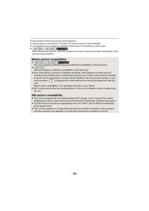 Page 30- 30 -
≥Sound will be heard only during normal playback.
≥ If pause play is continued for 5 minutes, the screen returns to the thumbnails.
≥ The elapsed time for playback indication will be reset to 0h00m00s for each scene.
≥ //
When played back with [ALL AVCHD] selected, the screen may become black momentarily at the 
time the scene switches.
Motion picture compatibility≥ //
This unit is based on AVCHD Progressive/AVCHD format/MPEG-4 AVC file format.
≥ This unit is based on AVCHD format/MPEG-4 AVC file...