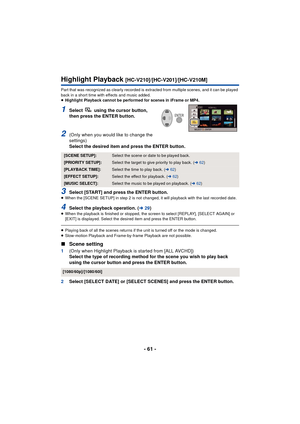 Page 61- 61 -
Highlight Playback [HC-V210]/[HC-V201]/[HC-V210M]
Part that was recognized as clearly recorded is extracted from multiple scenes, and it can be played 
back in a short time with effects and music added.
≥Highlight Playback cannot be performed for scenes in iFrame or MP4.
1Select   using the cursor button, 
then press the ENTER button.
2(Only when you would like to change the 
settings)
Select the desired item and press the ENTER button.
3Select [START] and press the ENTER button.≥When the [SCENE...