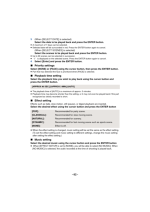 Page 62- 62 -
3(When [SELECT DATE] is selected)
Select the date to be played back and press the ENTER button.
≥A maximum of 7 days can be selected.
≥ Selected date will be surrounded in red. Press the ENTER button again to cancel.
(When [SELECT SCENES] is selected)
Select the scenes to be played back and press the ENTER button.
≥Up to 99 scenes can be selected in succession.
≥  is displayed on the selected scene. Press the ENTER button again to cancel.
4Select [Enter] and press the ENTER button.
∫Priority...