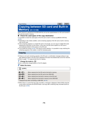 Page 76- 76 -
Motion pictures or still pictures recorded with this unit can be copied between an SD card inserted in 
this unit and a built-in memory.
∫Check the used space of the copy destination
It is possible to check the used space of the SD card or built-in memory by [MEDIA STATUS] 
(l 39).
≥ Depending on the media condition, some remaining capacity of the SD card or built-in memory 
may not be used.
≥ If the remaining capacity on a single SD card is not enough, you can copy to multiple SD cards 
following...