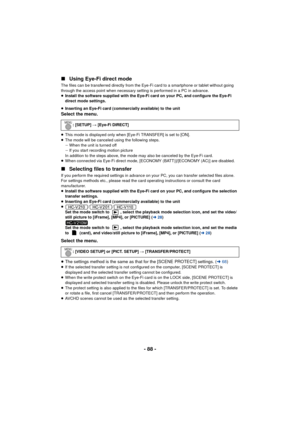 Page 88- 88 -
∫
Using Eye-Fi direct mode
The files can be transferred directly from the Eye-Fi card to a smartphone or tablet without going 
through the access point when necessary setting is performed in a PC in advance.
≥Install the software supplied with the Eye-Fi card on your PC, and configure the Eye-Fi 
direct mode settings.
≥ Inserting an Eye-Fi card (commercially available) to the unit
Select the menu.
≥This mode is displayed only when [Eye-Fi TRANSFER] is set to [ON].
≥ The mode will be canceled using...