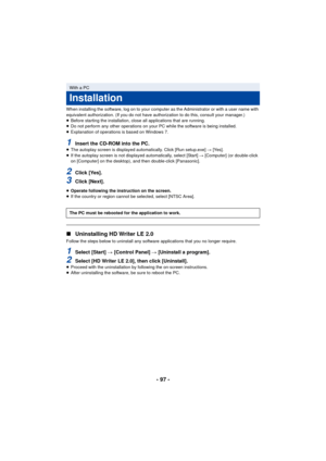 Page 97- 97 -
When installing the software, log on to your computer as the Administrator or with a user name with 
equivalent authorization. (If you do not have authorization to do this, consult your manager.)
≥Before starting the installation, close all applications that are running.
≥ Do not perform any other operations on your PC while the software is being installed.
≥ Explanation of operations is based on Windows 7.
1Insert the CD-ROM into the PC.≥The autoplay screen is displayed automatically. Click [Run...