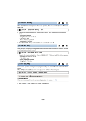 Page 32- 32 -
When about 5 minutes have passed without any operation, this unit automatically turns off to save 
battery life.
≥ This unit will not automatically turn off even if [ECONOMY (BAT T)] is set to [ON] in following 
cases:
j Using the AC adaptor*
j Using the USB cable for PC etc.
j PRE-REC is used
j During slide show playback
j Using the Wi-Fi function
* When [ECONOMY (AC)] is activated, this unit automatically turn s off.
When about 15 minutes have passed without any operation while co nnecting AC...