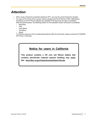 Page 11Attention
•When using a Panasonic
 proprietary telephone (PT), use only the correct Panasonic handset.
• For users of PC Phone (Free License Version) shipped with KX-DT301/KX-T7601 USB Module:
All features of the PC Phone software are available for 90 days from the date of installation.
After this period expires, the following buttons on the Operation Screen will become unavailable:
–Recording
– TAM
– Voice Memo
– Text Memo
– Speed
To continue using any of the corresponding features after the trial...