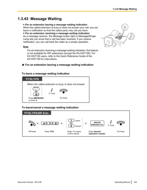 Page 1051.3.43  Message Waiting
 For an extension leaving a message waiting indication
When  the called extension is busy or does not answer your call, you can
leave a notification so that the called party may call you back.  For an extension receiving a message waiting indication
As a message receiver, the Message button light or Message/Ringer
Lamp lets you know that a call has been received. If you receive
notification, you can call back the caller by a simple operation. Note
For 
 an extension receiving a...