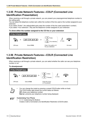 Page 1181.3.55  Private Network Features—COLP (Connected Line
Identification Presentation)
When receiving a call through a private network, you can present your preprogrammed telephone number to
the calling party.
You 
can select the telephone number sent, either the number of the line used or the number assigned to your
extension.
If you select "Public", the calling/called party sees the number of the line used  (subscriber’s number).
If you select "Your extension", they see the telephone number...