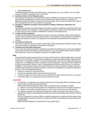 Page 13•
US:AAAEQ##TXXXX
The digits represented by ## are the REN without a decimal point  (e.g., 03 is a REN of 0.3). For earlier
products, the REN is separately shown on the label.
3. Incidence of Harm to the Telephone Lines
If this equipment causes harm to the telephone network, the telephone company will notify you in advance
that temporary discontinuance of service may be required. But if advance notice isn’t practical, the
telephone company will notify the customer as soon as possible. Also, you will be...