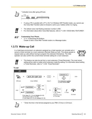 Page 145* Indication tone after going off-hook.
•
If using a PS in parallel with a PT or SLT (in Wireless XDP Parallel mode), you cannot use
the Voice Mail Transfer button to forward a call to your mailbox while it is ringing. •
The default voice mail floating extension number is 500.
• For 
information about other Voice Mail features, refer to "1.3.69  VOICE MAIL FEATURES". Customizing Your Phone
• 3.1.4  Customizing the Buttons
Create or edit a Voice Mail Transfer button or a Message button.
1.3.73...