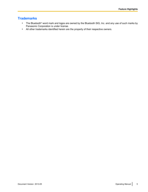 Page 5Trademarks
•The Bluetooth ®
 
word mark and logos are owned by the Bluetooth SIG, Inc. and any use of such marks by
Panasonic Corporation is under license.
• All other trademarks identified herein are the property of their respective owners. Document Version  2013-05  
Operating Manual 5 Feature Highlights 