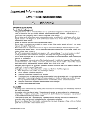 Page 7Important Information
SAFETY REQUIREMENTS
For All Telephone Equipment
•
The product must only be installed and serviced by qualified service personnel. The product should be
used as-is from the time of purchase; it should not be disassembled or modified. Disassembly or
modification can cause a fire, electric shock, or damage to the product.
• Do not allow rain to fall on the product or expose the product to moisture. Do not let water, oils, or other
liquids to splash onto the product. Such conditions can...