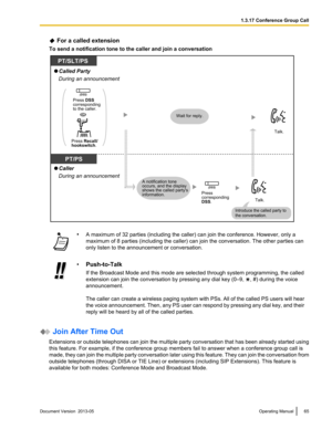 Page 65 For a called extension
To send a notification tone to the caller and join a conversation •
A maximum of 32 parties (including the caller) can join the conference. However, only a
maximum of 8 parties (including the caller) can join the conversation. The other parties can
only listen to the announcement or conversation. •
Push-to-Talk
If the Broadcast Mode and this mode are selected through system programming, the called
extension can join the conversation by pressing any dial key 
(0–9,  , #) during the...