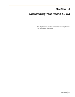 Page 121User Manual 121
Section 3
Customizing Your Phone & PBX
This chapter shows you how to customize your telephone or 
PBX according to your needs. 