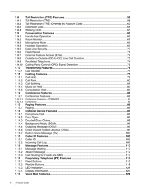 Page 88 Feature Guide
1.8 Toll Restriction (TRS) Features.....................................................................................58
1.8.1 Toll Restriction (TRS) .......................................................................................................58
1.8.2 Toll Restriction (TRS) Override by Account Code ............................................................62
1.8.3 Extension Lock...