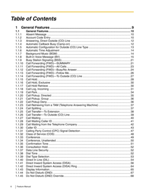 Page 66 Feature Manual
Table of Contents
1 General Features .................................................................................... 9
1.1 General Features ............................................................................................................10
1.1.1 Absent Message .............................................................................................................. 10
1.1.2 Account Code Entry...