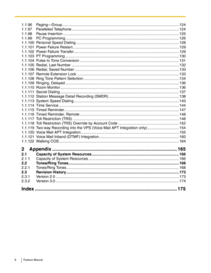 Page 88 Feature Manual
1.1.96 Paging—Group............................................................................................................... 124
1.1.97 Paralleled Telephone ...................................................................................................... 124
1.1.98 Pause Insertion .............................................................................................................. 125
1.1.99 PC Programming...