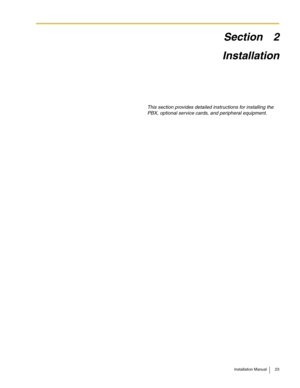 Page 23Installation Manual 23
Section 2
Installation
This section provides detailed instructions for installing the 
PBX, optional service cards, and peripheral equipment. 