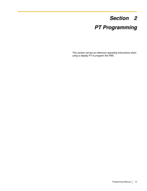 Page 13Programming Manual 13
Section 2
PT Programming
This section serves as reference operating instructions when 
using a display PT to program the PBX. 
