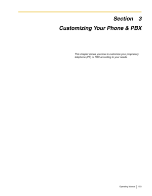 Page 153Operating Manual 153
Section 3
Customizing Your Phone & PBX
This chapter shows you how to customize your proprietary 
telephone (PT) or PBX according to your needs. 