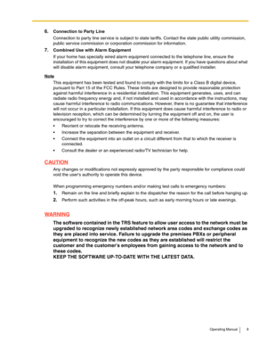 Page 9Operating Manual 9
6.Connection to Party Line
Connection to party line service is subject to state tariffs. Contact the state public utility commission, 
public service commission or corporation commission for information.
7.Combined Use with Alarm Equipment
If your home has specially wired alarm equipment connected to the telephone line, ensure the 
installation of this equipment does not disable your alarm equipment. If you have questions about what 
will disable alarm equipment, consult your telephone...