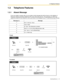 Page 251.3 Telephone Features
Operating Manual 25
1.3 Telephone Features
1.3.1 Absent Message 
If you are unable to answer calls, you can select a brief message that will be shown on the displays of 
Panasonic display proprietary telephone (PT) users when they call you. The message you select can 
explain the reason for your absence, and is also shown on the display of your PT every time you go off-hook.
To set
To cancel
Message no. Message
1Will Return Soon
2Gone Home
3At Ext %%% (Extension number)
4Back at...