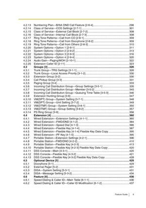 Page 9Feature Guide 9
4.2.13 Numbering Plan—B/NA DND Call Feature [2-6-4]................................................ 298
4.2.14 Class of Service—COS Settings [2-7-1] ............................................................... 301
4.2.15 Class of Service—External Call Block [2-7-2] ....................................................... 308
4.2.16 Class of Service—Internal Call Block [2-7-3] ........................................................ 308
4.2.17 Ring Tone Patterns—Call from CO [2-8-1]...