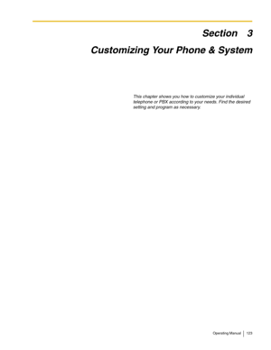 Page 123Operating Manual 123
Section 3
Customizing Your Phone & System
This chapter shows you how to customize your individual 
telephone or PBX according to your needs. Find the desired 
setting and program as necessary. 