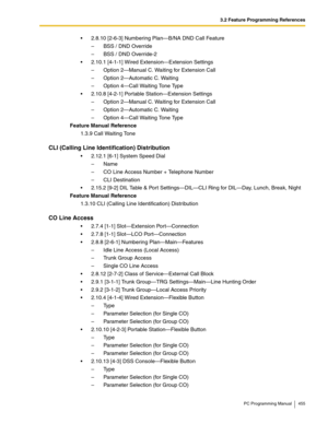 Page 4553.2 Feature Programming References
PC Programming Manual 455
 2.8.10 [2-6-3] Numbering Plan—B/NA DND Call Feature
–  BSS / DND Override
–  BSS / DND Override-2
 2.10.1 [4-1-1] Wired Extension—Extension Settings
–  Option 2—Manual C. Waiting for Extension Call
–  Option 2—Automatic C. Waiting
–  Option 4—Call Waiting Tone Type
 2.10.8 [4-2-1] Portable Station—Extension Settings
–  Option 2—Manual C. Waiting for Extension Call
–  Option 2—Automatic C. Waiting
–  Option 4—Call Waiting Tone Type
Feature...