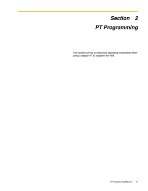 Page 11PT Programming Manual 11
Section 2
PT Programming
This section serves as reference operating instructions when 
using a display PT to program the PBX. 