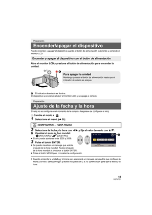 Page 1515VQT4T51
Puede encender y apagar el dispositivo usando el botón de alimentación o abriendo y cerrando el 
monitor LCD.
Abra el monitor LCD y presione el botón de alimentación para encender la 
unidad.
AEl indicador de estado se ilumina.
El dispositivo se enciende al abrir el monitor LCD, y se apaga al cerrarlo.
El reloj no se configura en el momento de la compra. Asegúrese de configurar el reloj.
¬ Cambie el modo a  .
1Seleccione el menú. ( l20)
2Seleccione la fecha y la hora con  2/1 y fije el valor...