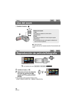 Page 1818VQT4T51
¬Cambie el modo a  .
1Cambie el modo a  .
2Seleccione el icono de selección 
de modo de reproducción  A 
usando  3/4 /2  y pulse el botón 
ENTER.
≥ Esto también puede ajustarse desde el menú.
[CONF. VÍDEO] o [CONF. IM.]  # [MEDIO, VÍDEO/FOTO]
Básico
Uso del zoom
Básico
Reproducción de película/fotografía
ABarra del zoom
La barra del zoom se visualiza durante el funcionamiento del 
zoom.
Palanca de zoomT lado:
Para grabar de objetos en primer plano 
(acercamiento)
W lado:
Para grabar de objetos...