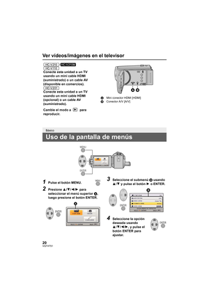 Page 2020VQT4T51
Ver vídeos/imágenes en el televisor
1Pulse el botón MENU.
2Presione 3/4/ 2/1 para 
seleccionar el menú superior  A, 
luego presione el botón ENTER.
3Seleccione el submenú  B usando 
3 /4 y pulse el botón  1 o ENTER.
4Seleccione la opción 
deseada usando 
3/4/ 2/1, y pulse el 
botón ENTER para 
ajustar.
/
Conecte esta unidad a un TV 
usando un mini cable HDMI 
(suministrado) o un cable AV 
(disponible en comercios).
Conecte esta unidad a un TV 
usando un mini cable HDMI 
(opcional) o un cable AV...