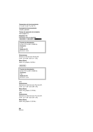 Page 2424VQT4T51
Adaptador CA
Información para su seguridad//
Temperatura de funcionamiento:
0
oCa40 oC (32 °F a 104 °F)
Humedad de funcionamiento:
10%RH a 80%RH
Tiempo de operación de la batería:
Vea la página 12
Fuente de alimentación:
CA de 110 V a 240 V, 50/60 Hz
Consumo:
12 W
Salida de CC:
CC 5,0 V, 1,6 A
Dimensiones:
49 mm (L) k24 mm (A) k79 mm (P) 
[1,93 q (L) k0,94 q (A) k3,11 q (P)]
Masa (Peso):
Aprox. 91
g (Aprox. 0,20 lib.)
Fuente de alimentación:
CA de 110 V a 240 V, 50/60 Hz
Consumo:
7W
Salida de...