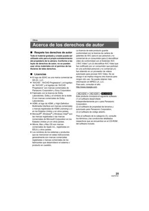 Page 2525VQT4T51
∫Respete los derechos de autor
Todo el material grabado y creado puede ser 
utilizado sólo para el propio entretenimiento 
del propietario de la cámara. Conforme a las 
leyes de derechos de autor, no se pueden 
usar otros materiales sin el permiso de los 
titulares de tales derechos.
∫Licencias
≥El logo de SDXC es una marca comercial de 
SD-3C, LLC.
≥ “AVCHD”, “AVCHD Progressive” y el logotipo 
de “AVCHD” y el logotipo de “AVCHD 
Progressive” son marcas comerciales de 
Panasonic Corporation y...