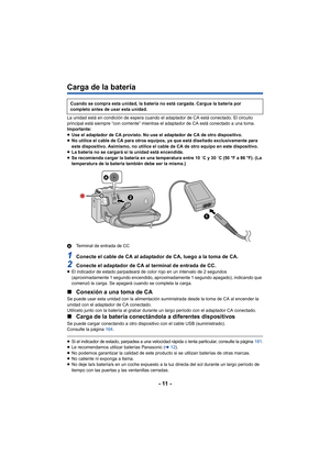 Page 11- 11 -
Carga de la batería
La unidad está en condición de espera cuando el adaptador de CA está conectado. El circuito 
principal está siempre “con corriente” mientras el adaptador de CA está conectado a una toma.
Importante:
≥Use el adaptador de CA provisto. No use el adaptador de CA de otro dispositivo.
≥ No utilice el cable de CA para otros equipos, ya que está diseñado exclusivamente para 
este dispositivo. Asimismo, no utilice el cable de CA de otro equipo en este dispositivo.
≥ La batería no se...