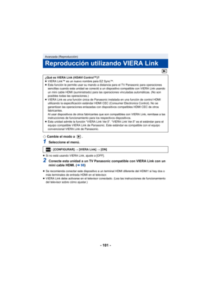 Page 101- 101 -
¬Cambie el modo a  .
1Seleccione el menú.
≥Si no está usando VIERA Link, ajuste a [OFF].
2Conecte esta unidad a un TV Panasonic compatible con VIERA Link con un 
mini cable HDMI. ( l98)
≥Se recomienda conectar este dispositivo a un terminal HDMI diferente del HDMI1 si hay dos o 
más terminales de entrada HDMI en el televisor.
≥ VIERA Link debe activarse en el televisor conectado. (Lea las instrucciones de funcionamiento 
del televisor sobre cómo ajustar.)
Avanzada (Reproducción)
Reproducción...