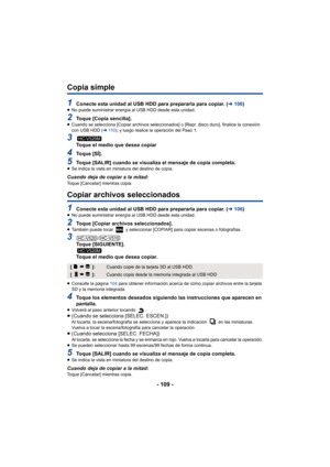 Page 109- 109 -
Copia simple
1Conecte esta unidad al USB HDD para prepararla para copiar. (l106)≥No puede suministrar energía al USB HDD desde esta unidad.
2Toque [Copia sencilla].≥Cuando se selecciona [Copiar archivos seleccionados] o [Repr. disco duro], finalice la conexión 
con USB HDD ( l11 0 ), y luego realice la operación del Paso 1.
3Toque el medio que desea copiar
4To q u e  [ S Í ] .
5Toque [SALIR] cuando se visualiza el mensaje de copia completa.≥Se indica la vista en miniatura del destino de copia....