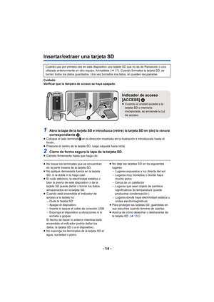 Page 14- 14 -
Insertar/extraer una tarjeta SD
Cuidado:
Verificar que la lámpara de acceso se haya apagado.
1Abra la tapa de la tarjeta SD e introduzca (retire) la tarjeta SD en (de) la ranura 
correspondiente B.
≥ Coloque el lado terminal  C en la dirección mostrada en la ilustración e introdúzcalo hasta el 
fondo.
≥ Presione el centro de la tarjeta SD, luego sáquela fuera recta.
2Cierre de forma segura la tapa de la tarjeta SD.≥Ciérrelo firmemente hasta que haga clic.
≥No toque los terminales que se encuentran...